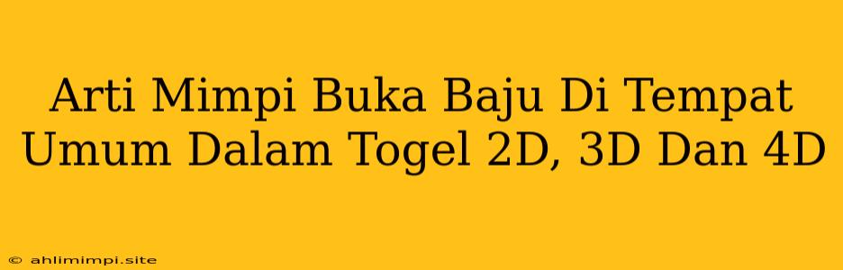 Arti Mimpi Buka Baju Di Tempat Umum Dalam Togel 2D, 3D Dan 4D