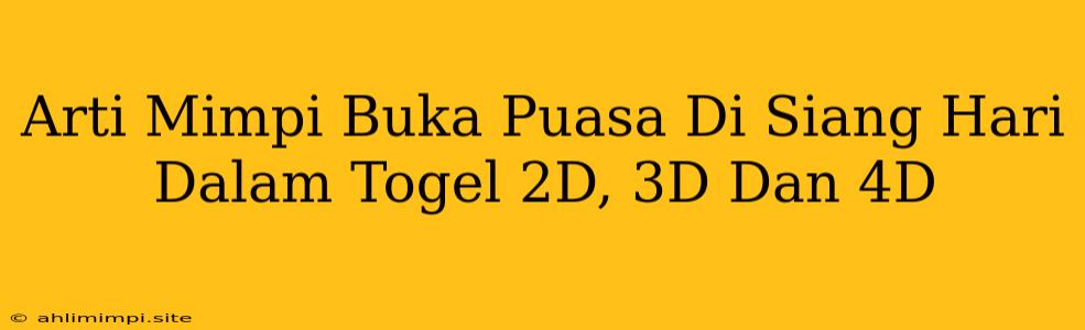 Arti Mimpi Buka Puasa Di Siang Hari Dalam Togel 2D, 3D Dan 4D