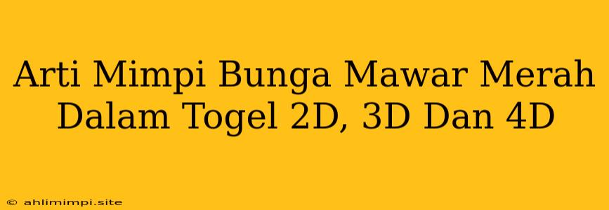 Arti Mimpi Bunga Mawar Merah Dalam Togel 2D, 3D Dan 4D