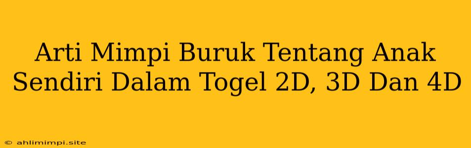 Arti Mimpi Buruk Tentang Anak Sendiri Dalam Togel 2D, 3D Dan 4D