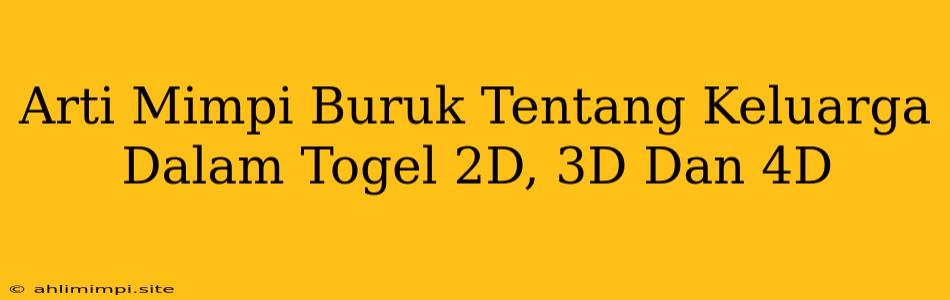 Arti Mimpi Buruk Tentang Keluarga Dalam Togel 2D, 3D Dan 4D