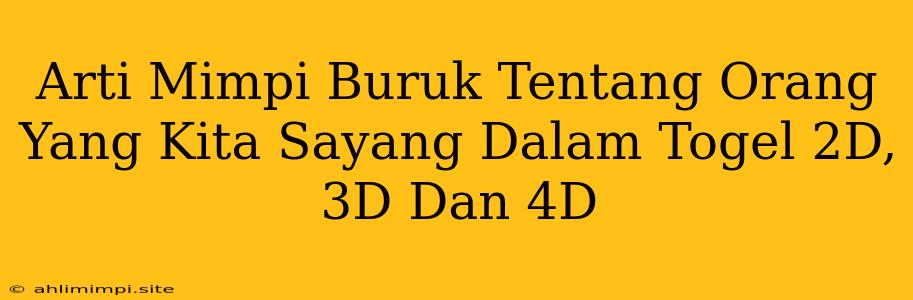 Arti Mimpi Buruk Tentang Orang Yang Kita Sayang Dalam Togel 2D, 3D Dan 4D