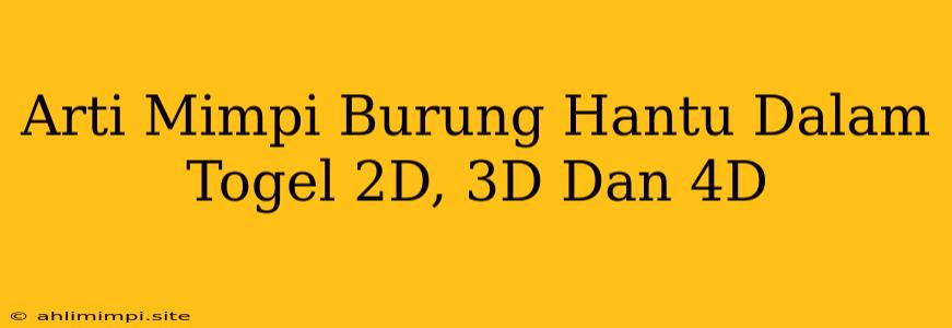 Arti Mimpi Burung Hantu Dalam Togel 2D, 3D Dan 4D