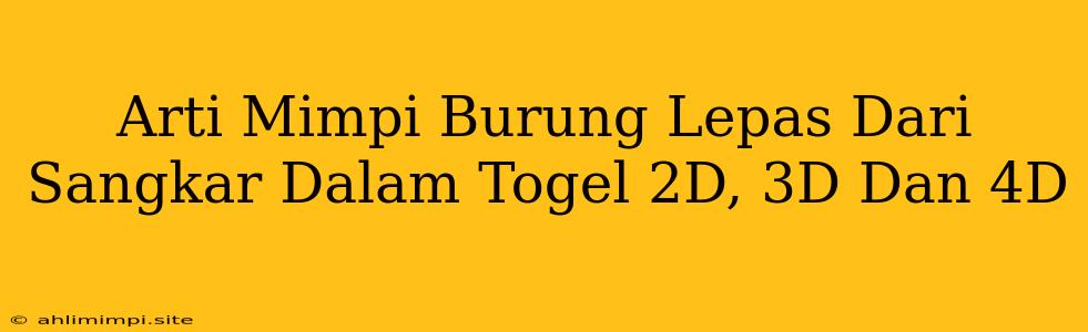 Arti Mimpi Burung Lepas Dari Sangkar Dalam Togel 2D, 3D Dan 4D