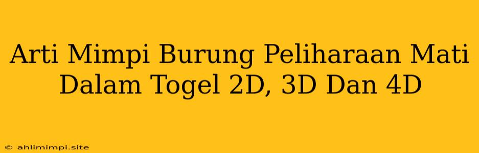 Arti Mimpi Burung Peliharaan Mati Dalam Togel 2D, 3D Dan 4D