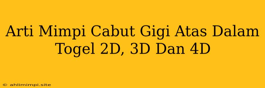 Arti Mimpi Cabut Gigi Atas Dalam Togel 2D, 3D Dan 4D