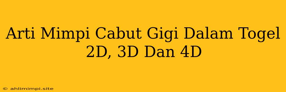 Arti Mimpi Cabut Gigi Dalam Togel 2D, 3D Dan 4D