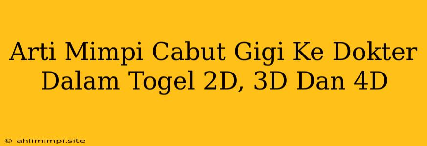 Arti Mimpi Cabut Gigi Ke Dokter Dalam Togel 2D, 3D Dan 4D