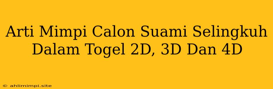 Arti Mimpi Calon Suami Selingkuh Dalam Togel 2D, 3D Dan 4D