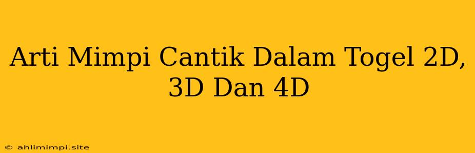 Arti Mimpi Cantik Dalam Togel 2D, 3D Dan 4D