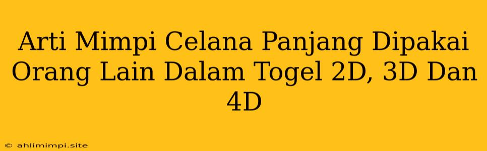 Arti Mimpi Celana Panjang Dipakai Orang Lain Dalam Togel 2D, 3D Dan 4D