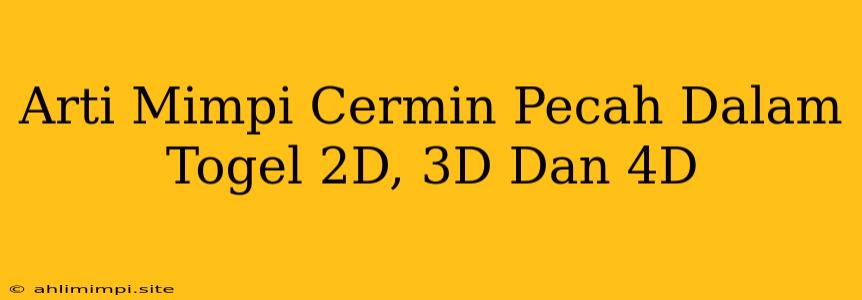 Arti Mimpi Cermin Pecah Dalam Togel 2D, 3D Dan 4D