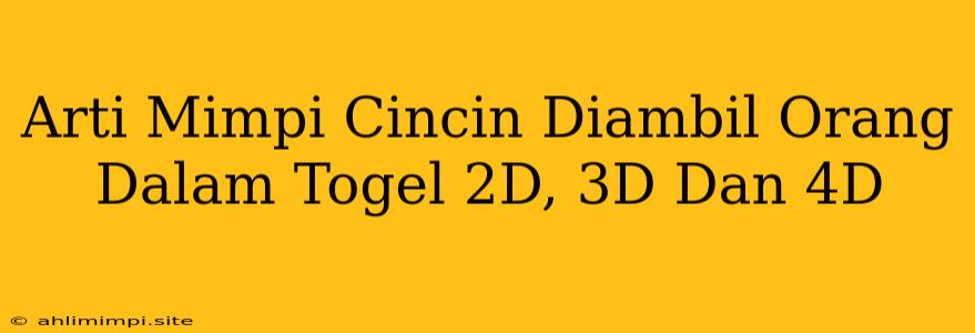 Arti Mimpi Cincin Diambil Orang Dalam Togel 2D, 3D Dan 4D