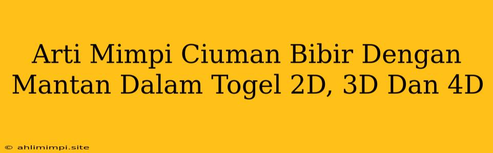 Arti Mimpi Ciuman Bibir Dengan Mantan Dalam Togel 2D, 3D Dan 4D