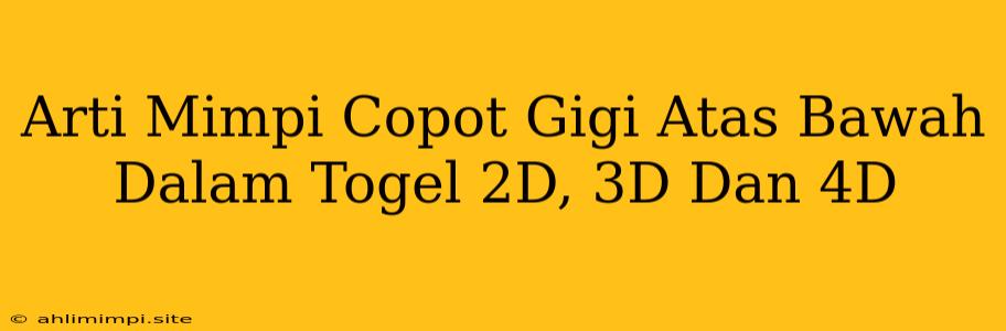 Arti Mimpi Copot Gigi Atas Bawah Dalam Togel 2D, 3D Dan 4D