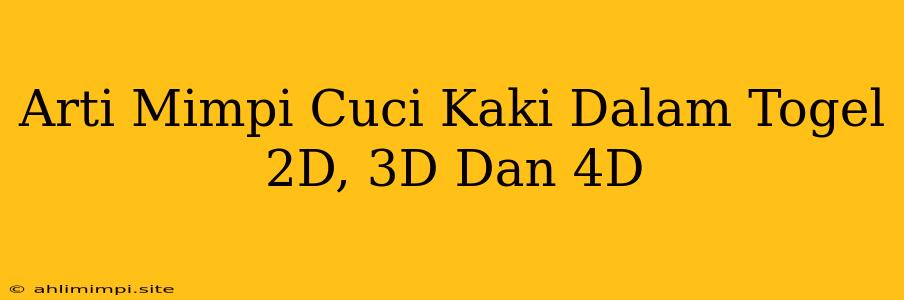 Arti Mimpi Cuci Kaki Dalam Togel 2D, 3D Dan 4D