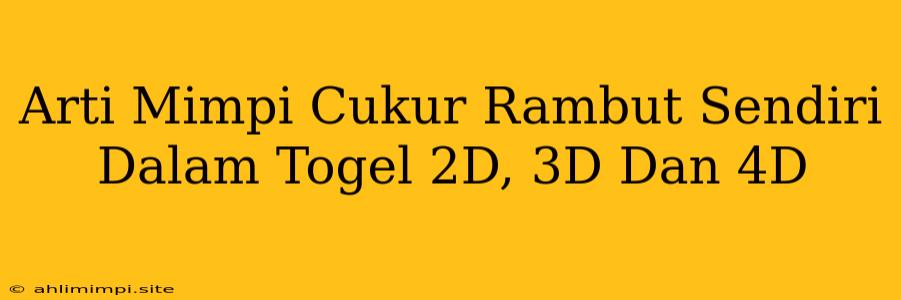 Arti Mimpi Cukur Rambut Sendiri Dalam Togel 2D, 3D Dan 4D