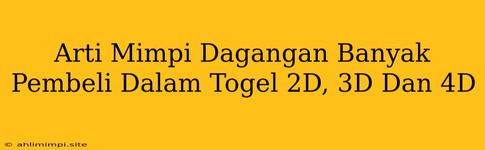 Arti Mimpi Dagangan Banyak Pembeli Dalam Togel 2D, 3D Dan 4D