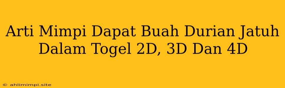 Arti Mimpi Dapat Buah Durian Jatuh Dalam Togel 2D, 3D Dan 4D