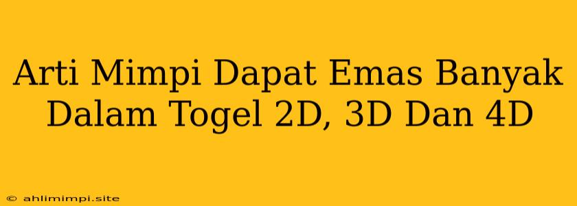 Arti Mimpi Dapat Emas Banyak Dalam Togel 2D, 3D Dan 4D