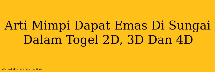 Arti Mimpi Dapat Emas Di Sungai Dalam Togel 2D, 3D Dan 4D