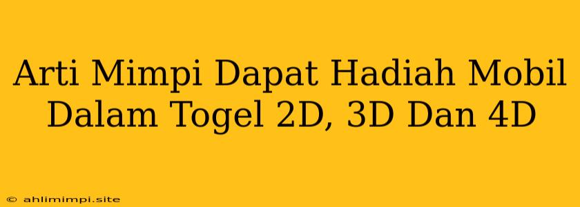 Arti Mimpi Dapat Hadiah Mobil Dalam Togel 2D, 3D Dan 4D