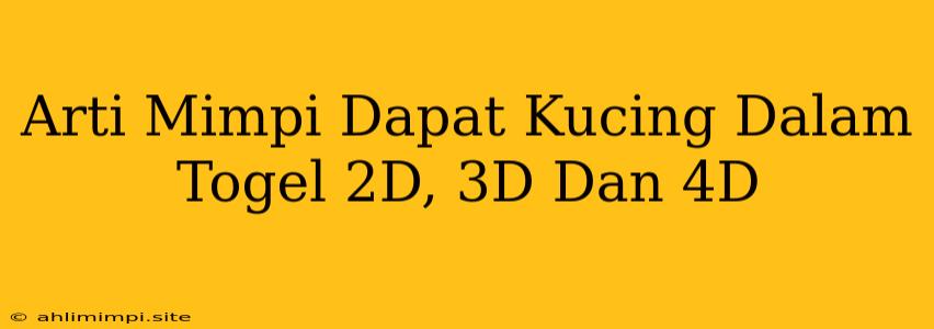 Arti Mimpi Dapat Kucing Dalam Togel 2D, 3D Dan 4D