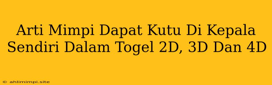 Arti Mimpi Dapat Kutu Di Kepala Sendiri Dalam Togel 2D, 3D Dan 4D