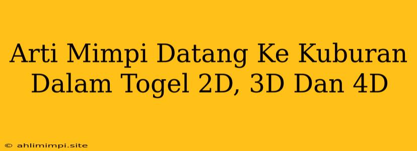 Arti Mimpi Datang Ke Kuburan Dalam Togel 2D, 3D Dan 4D