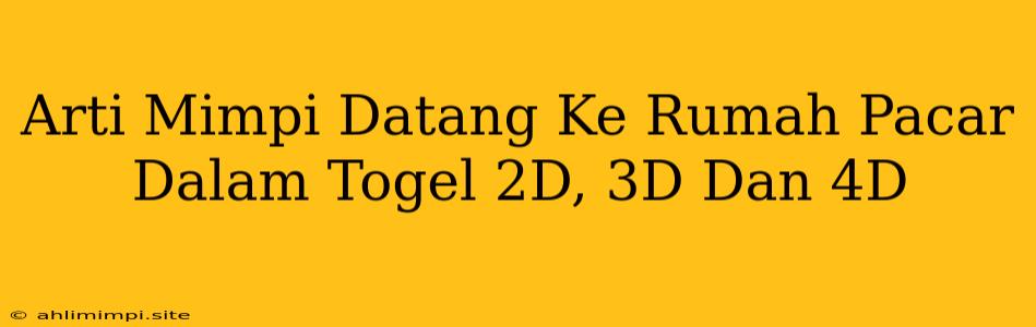 Arti Mimpi Datang Ke Rumah Pacar Dalam Togel 2D, 3D Dan 4D