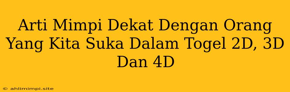 Arti Mimpi Dekat Dengan Orang Yang Kita Suka Dalam Togel 2D, 3D Dan 4D