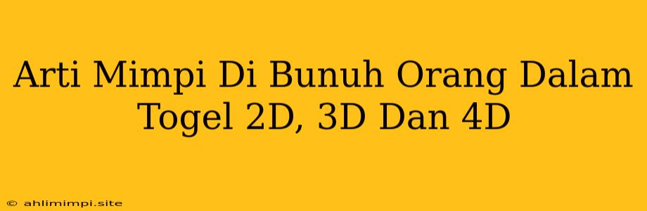 Arti Mimpi Di Bunuh Orang Dalam Togel 2D, 3D Dan 4D