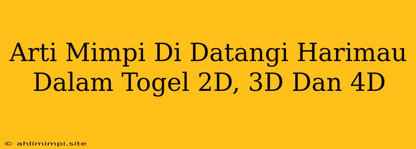 Arti Mimpi Di Datangi Harimau Dalam Togel 2D, 3D Dan 4D