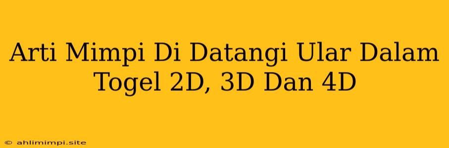 Arti Mimpi Di Datangi Ular Dalam Togel 2D, 3D Dan 4D