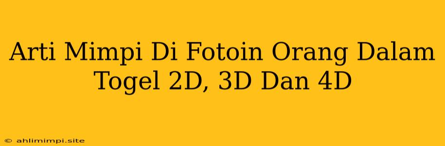 Arti Mimpi Di Fotoin Orang Dalam Togel 2D, 3D Dan 4D