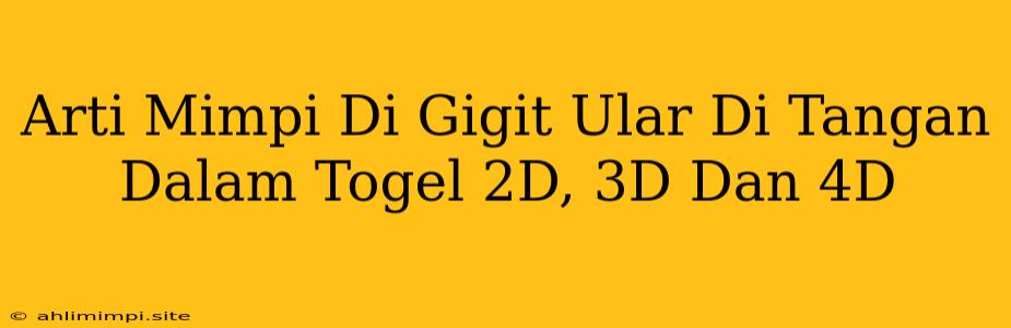 Arti Mimpi Di Gigit Ular Di Tangan Dalam Togel 2D, 3D Dan 4D