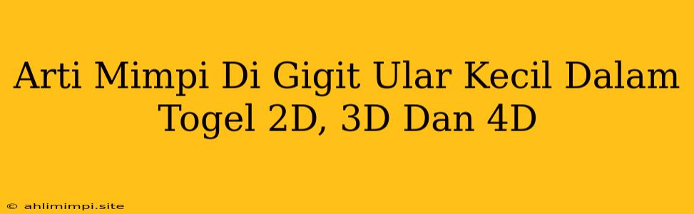 Arti Mimpi Di Gigit Ular Kecil Dalam Togel 2D, 3D Dan 4D