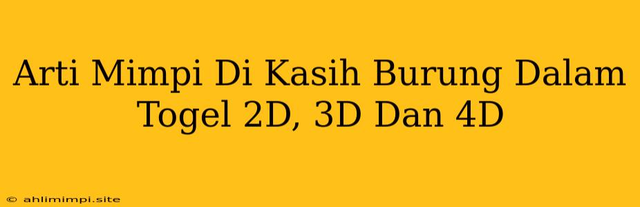 Arti Mimpi Di Kasih Burung Dalam Togel 2D, 3D Dan 4D