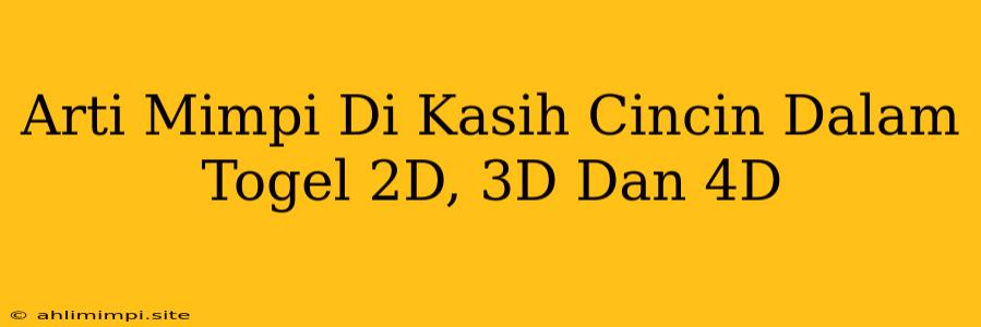 Arti Mimpi Di Kasih Cincin Dalam Togel 2D, 3D Dan 4D