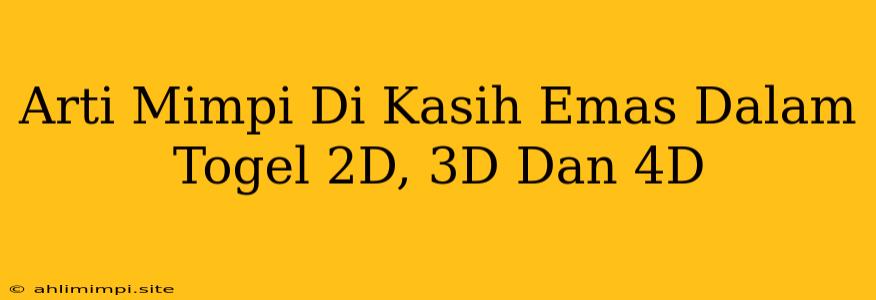 Arti Mimpi Di Kasih Emas Dalam Togel 2D, 3D Dan 4D