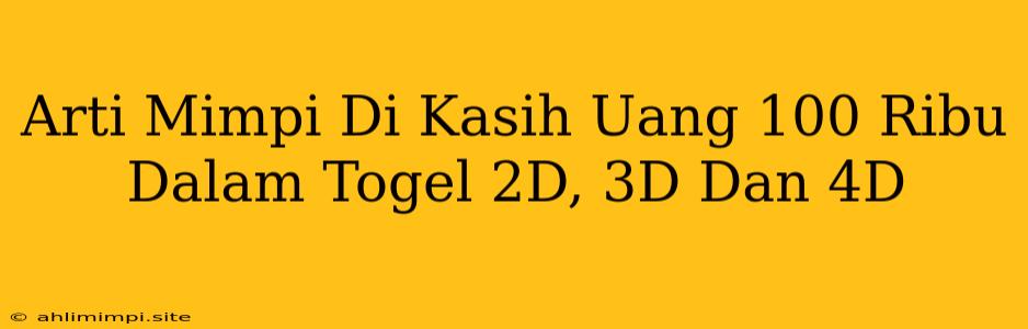 Arti Mimpi Di Kasih Uang 100 Ribu Dalam Togel 2D, 3D Dan 4D