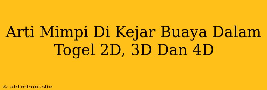 Arti Mimpi Di Kejar Buaya Dalam Togel 2D, 3D Dan 4D