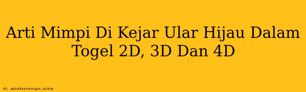 Arti Mimpi Di Kejar Ular Hijau Dalam Togel 2D, 3D Dan 4D