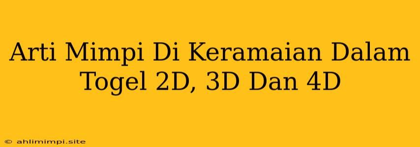 Arti Mimpi Di Keramaian Dalam Togel 2D, 3D Dan 4D