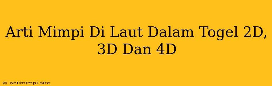 Arti Mimpi Di Laut Dalam Togel 2D, 3D Dan 4D