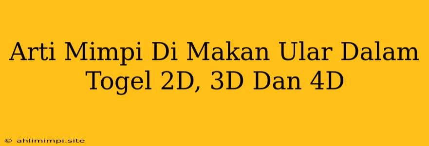 Arti Mimpi Di Makan Ular Dalam Togel 2D, 3D Dan 4D