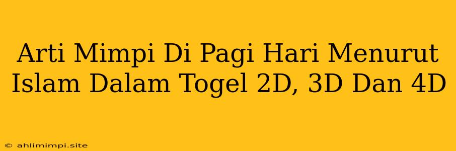 Arti Mimpi Di Pagi Hari Menurut Islam Dalam Togel 2D, 3D Dan 4D