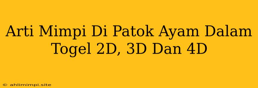 Arti Mimpi Di Patok Ayam Dalam Togel 2D, 3D Dan 4D