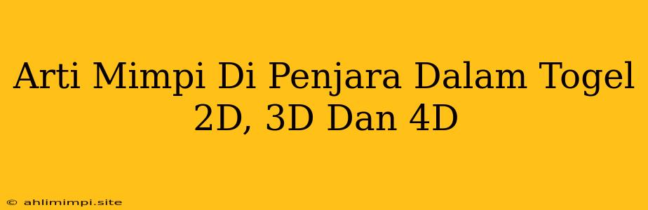 Arti Mimpi Di Penjara Dalam Togel 2D, 3D Dan 4D