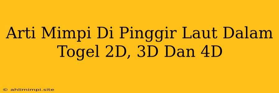 Arti Mimpi Di Pinggir Laut Dalam Togel 2D, 3D Dan 4D